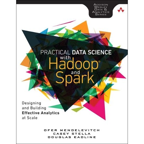 Practical Data Science with Hadoop and Spark: Designing and Building Effective Analytics at Scale