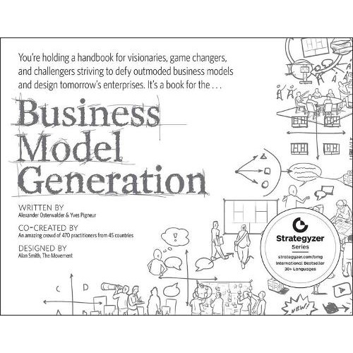 Business Model Generation: A Handbook for Visionaries, Game Changers, and Challengers