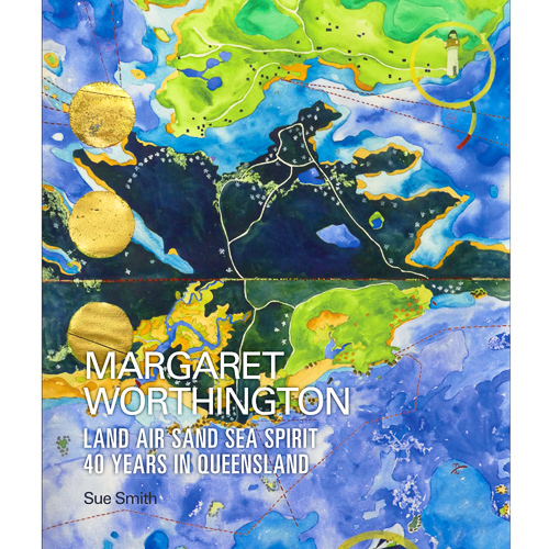 Margaret Worthington : Land , Air , Sand , Sea , Spirit : 40 Years in Queensland