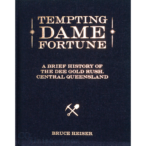 Tempting Dame Fortune : Brief History of the Dee Gold Rush Central Queensland