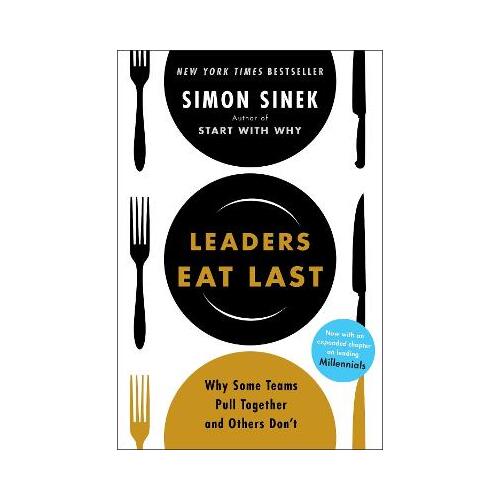 Leaders Eat Last : Why Some Teams Pull Together and Others Don't