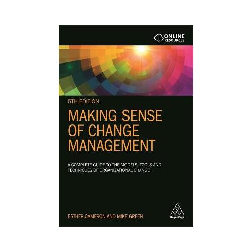 Making Sense of Change Management : A Complete Guide to the Models, Tools and Techniques of Organizational Change