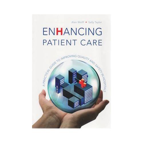 Enhancing Patient Care : A Practical Guide to Improving Quality and Safety in Hospitals