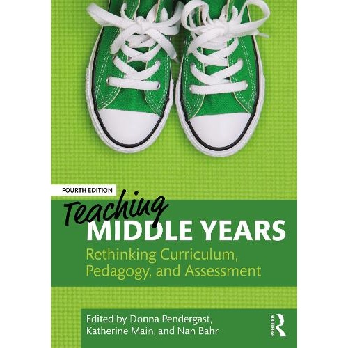 Teaching Middle Years: Rethinking Curriculum, Pedagogy, and Assessment