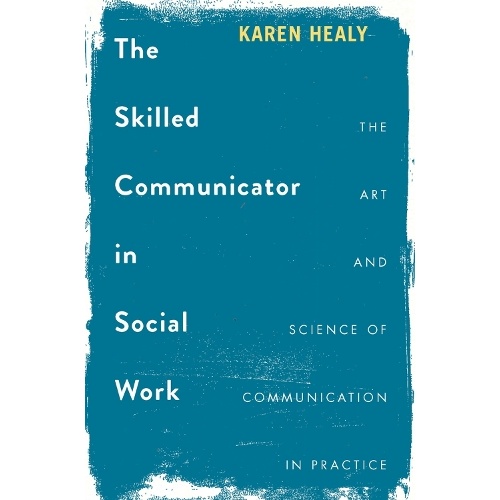 The Skilled Communicator in Social Work: The Art and Science of Communication in Practice