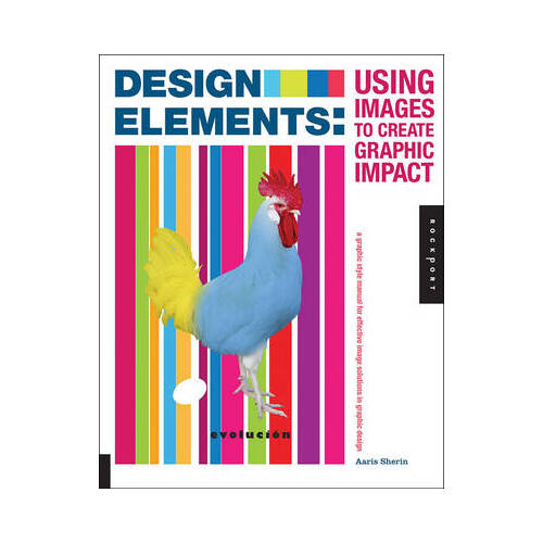 Design Elements , Using Images to Create Graphic Impact : A Graphic Style Manual for Effective Image Solutions in