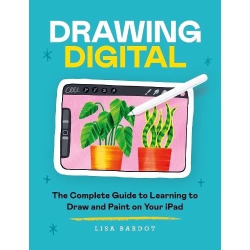 Drawing Digital: The Complete Guide to Learning to Draw and Paint on Your iPad
