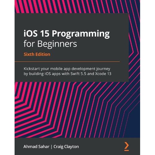 iOS 15 Programming for Beginners: Kickstart your mobile app development journey by building iOS apps with Swift 5.5 and Xcode 13